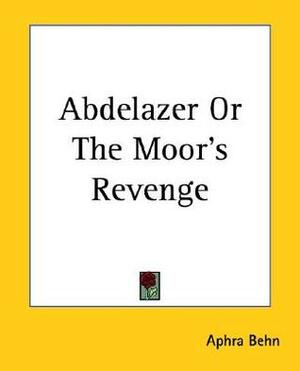 Abdelazer Or The Moor's Revenge by Aphra Behn