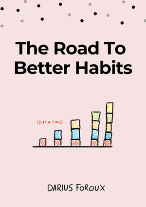 The Road To Better Habits by Darius Foroux