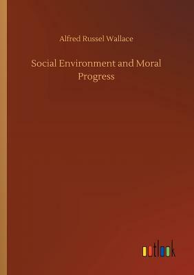 Social Environment and Moral Progress by Alfred Russel Wallace