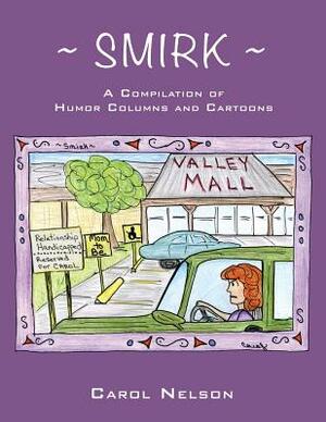 Smirk: A compilation of humor columns & cartoons by Carol Nelson