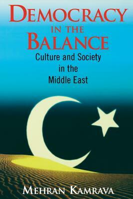 Democracy in the Balance: Culture and Society in the Middle East by Mehran Kamrava