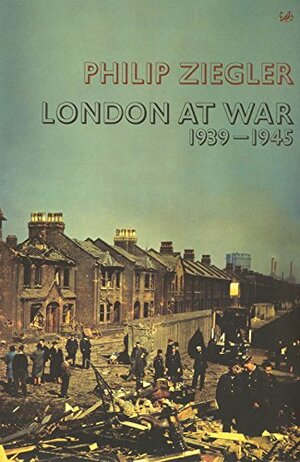 London At War: 1939 - 1945 by Philip Ziegler