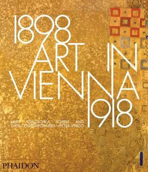 Art in Vienna 1898-1918: Klimt, Kokoschka, Schiele and Their Contemporaries by Peter Vergo