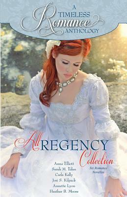 A Timeless Romance Anthology: All Regency Collection by Anna Elliott, Heather B. Moore, Sarah M. Eden, Annette Lyon, Josi S. Kilpack, Carla Kelly