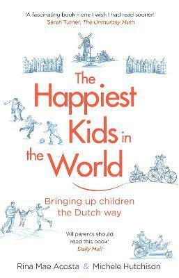 The Happiest Kids in the World: Bringing up children the Dutch way by Rina Mae Acosta, Michele Hutchison