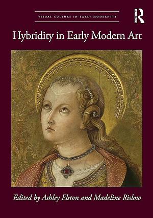 Hybridity in Early Modern Art by Ashley Elston, Madeline Rislow