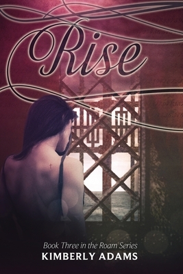 Rise (Roam Series, Book Three) by Kimberly Adams