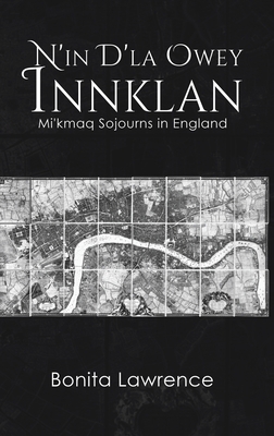 N'in D'la Owey Innklan: Mi'kmaq Sojourns in England by Bonita Lawrence