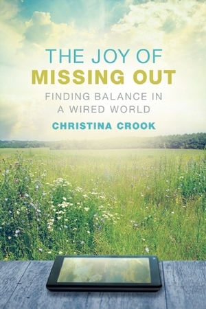 The Joy of Missing Out: Finding Balance in a Wired World by Christina Crook