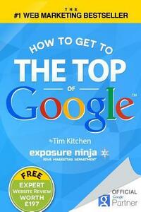 How to Get to the Top of Google: The Plain English Guide to SEO (Including Penguin, Panda and EMD Updates) by Tim Kitchen