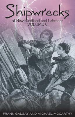 Shipwrecks of Newfoundland and Labrador: Volume V by Mike McCarthy, Frank Galgay