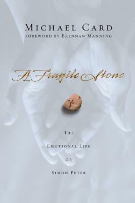 A Fragile Stone: The Emotional Life of Simon Peter by Michael Card