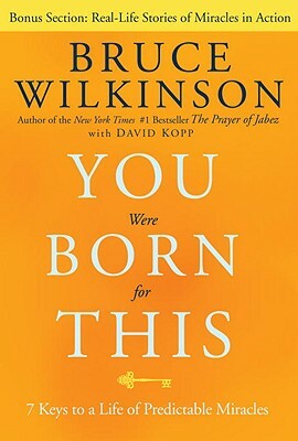 You Were Born for This: 7 Keys to a Life of Predictable Miracles by Bruce Wilkinson