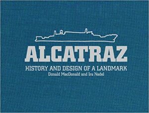 Alcatraz: History and Design of a Landmark by Donald Macdonald, Ira B. Nadel