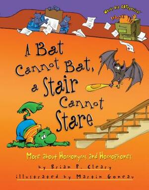 A Bat Cannot Bat, a Stair Cannot Stare: More about Homonyms and Homophones by Brian P. Cleary