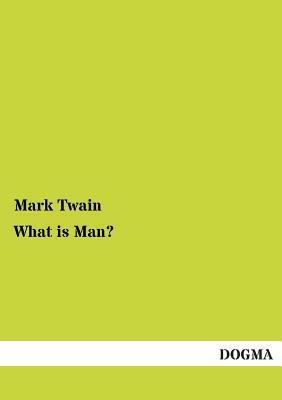 What Is Man? by Mark Twain