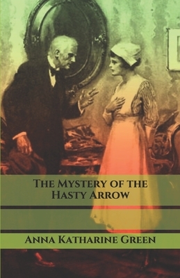 The Mystery of the Hasty Arrow by Anna Katharine Green