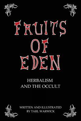 Fruits Of Eden: Herbalism And the Occult by Tarl Warwick