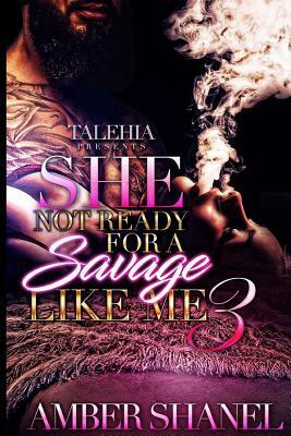 She Not Ready For A Savage Like Me 3 by Amber Shanel