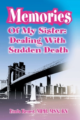 Memories of My Sister: Dealing with Sudden Death by Linda Rener