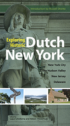 Exploring Historic Dutch New York: New York City * Hudson Valley * New Jersey * Delaware by Heleen Westerhuijs, Gajus Scheltema, Russell Shorto