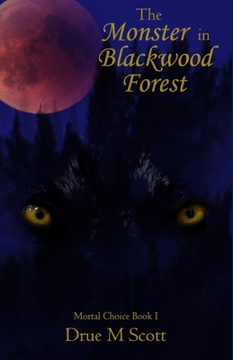 The Monster in Blackwood Forest by Drue M. Scott