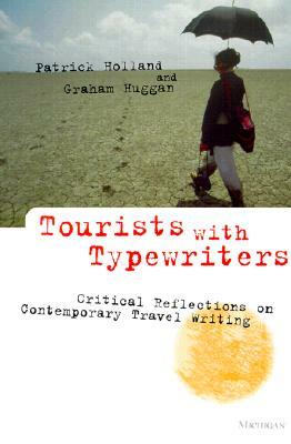 Tourists with Typewriters: Critical Reflections on Contemporary Travel Writing by Graham Huggan, Patrick Holland
