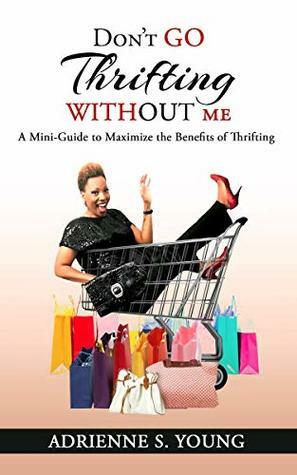 Don't Go Thrifting Without Me: A Mini Guide to Maximize the Benefits of Thrifting by Adrienne Young