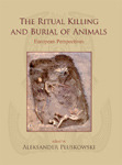 The Ritual Killing and Burial of Animals: European Perspectives by Richard Madgwick, Tünde Horváth, Karlheinz Steppan, Mark Maltby, Radosław Sczodrowski, James Morris, Aleksander Pluskowski, Kamil Kajowski, Adrienne Powell, Mindaugas Bertašius, Frank Salvadori, Runar Leifsson, Andrzej Kuczkowski, László Bartosiewicz, Ola Magnell, Chris Fern, Lee G. Broderick, Michael Parker Pearson, Reynaud Savoiz, Jacqui Mulville, Maaike Groot