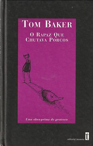 O Rapaz que Chutava Porcos by Tom Baker