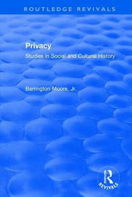 Privacy: Studies in Social and Cultural History: Studies in Social and Cultural History by Barrington Moore Jr.
