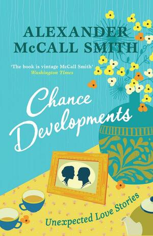 Chance Developments: Unexpected Love Stories by Alexander McCall Smith