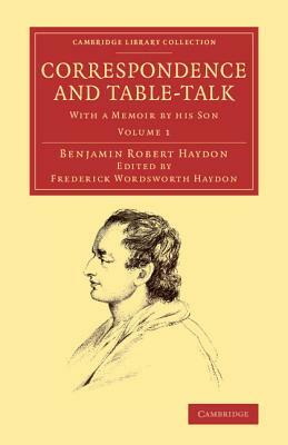 Correspondence and Table-Talk: With a Memoir by His Son by Benjamin Robert Haydon