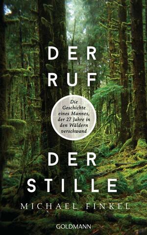 Der Ruf der Stille: Die Geschichte eines Mannes, der 27 Jahre in den Wäldern verschwand by Michael Finkel