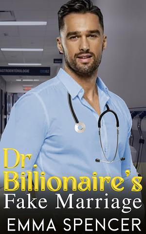 Dr. Billionaire's Fake Marriage by Emma Spencer, Emma Spencer