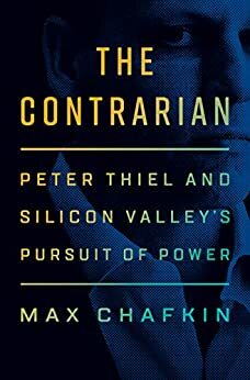 The Contrarian: Peter Thiel and Silicon Valley's Pursuit of Power by Max Chafkin
