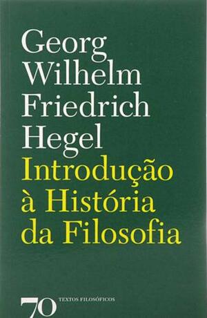 Introdução à História da Filosofia by Georg Wilhelm Friedrich Hegel