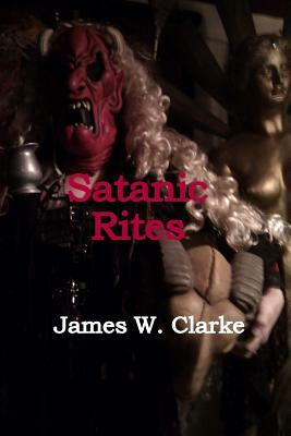 Satanic Rites by James W. Clarke