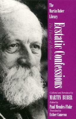 Ecstatic Confessions: The Heart of Mysticism by Paul Mendes-Flohr, Martin Buber