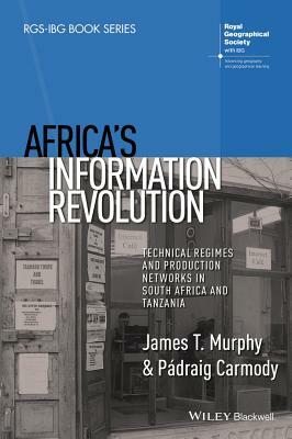 Africa's Information Revolution: Technical Regimes and Production Networks in South Africa and Tanzania by James T. Murphy, P. Draig Carmody