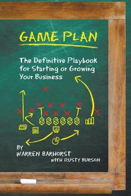 Game Plan: The Definitive Playbook for Starting or Growing Your Business by Rusty Burson, Warren Barhorst