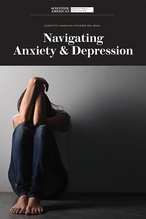 Navigating Anxiety &amp; Depression by Scientific American Editors