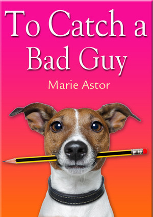 To Catch a Bad Guy by Marie Astor