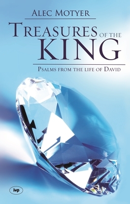 Treasures of the King: Psalms from the Life of David by J. Alec Motyer