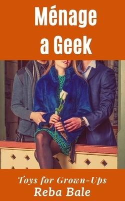 Ménage a Geek: Toys for Grown-Ups by Reba Bale