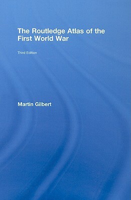 The Routledge Atlas of the First World War by Martin Gilbert