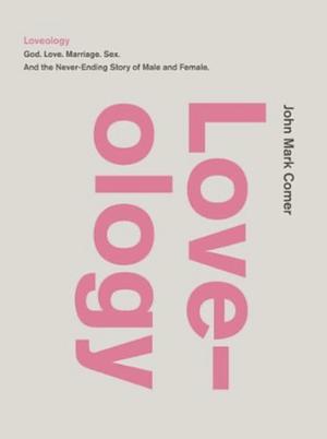 Loveology: God. Love. Marriage. Sex. And the never-ending story of male and female. by John Mark Comer