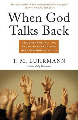When God Talks Back: Understanding the American Evangelical Relationship with God by T. M. Luhrmann