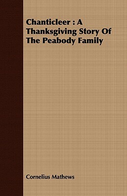 Chanticleer: A Thanksgiving Story of the Peabody Family by Cornelius Mathews