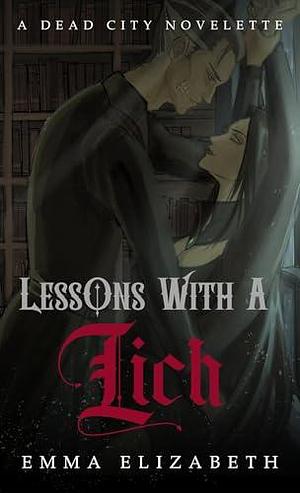 Lessons With A Lich: A Dead City Novelette by Emma Elizabeth, Emma Elizabeth